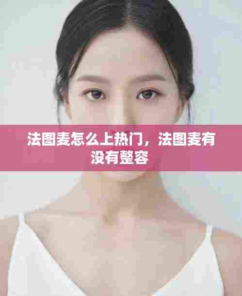 法图麦怎么上热门，法图麦有没有整容 