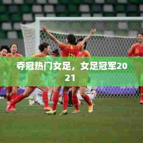 夺冠热门女足，女足冠军2021 