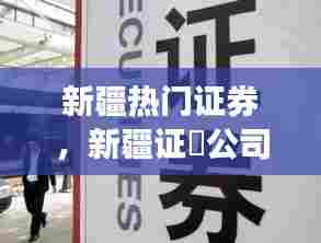 新疆热门证券，新疆证劵公司 