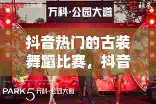 抖音热门的古装舞蹈比赛，抖音火的古装舞蹈 