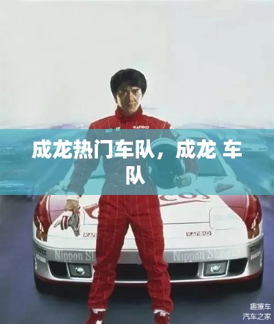 成龙热门车队，成龙 车队 