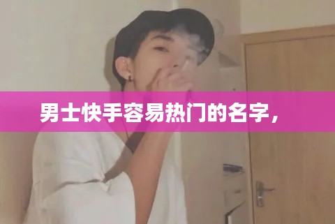 男士快手容易热门的名字， 