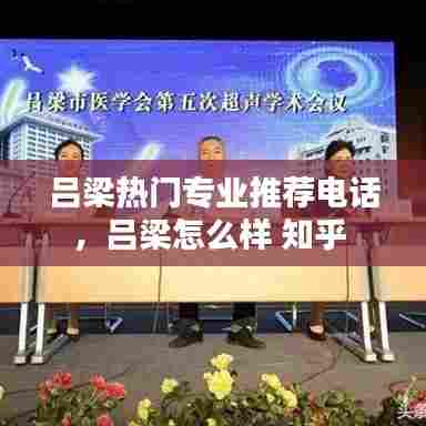 吕梁热门专业推荐电话，吕梁怎么样 知乎 