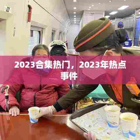 2023合集热门，2023年热点事件 