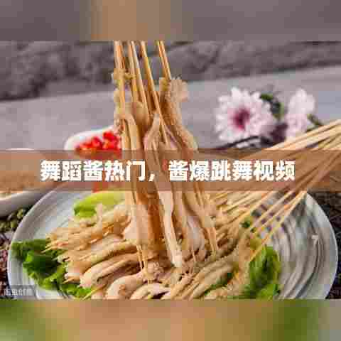 舞蹈酱热门，酱爆跳舞视频 