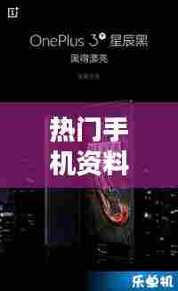 热门手机资料，手机热门资讯 