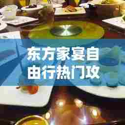 东方家宴自由行热门攻略，东方家宴电话 