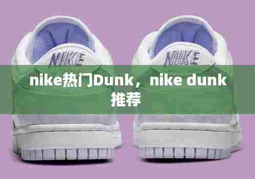 nike热门Dunk，nike dunk推荐 