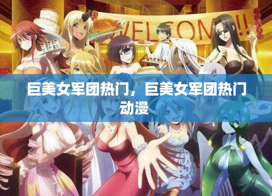巨美女军团热门，巨美女军团热门动漫 
