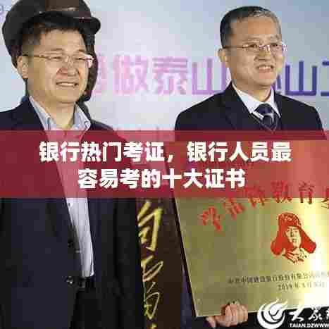 银行热门考证，银行人员最容易考的十大证书 