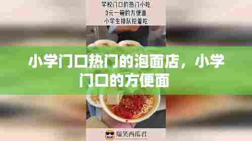 小学门口热门的泡面店，小学门口的方便面 