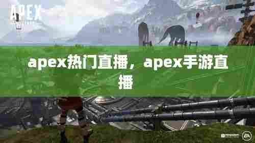 apex热门直播，apex手游直播 