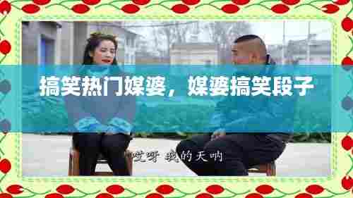 搞笑热门媒婆，媒婆搞笑段子 