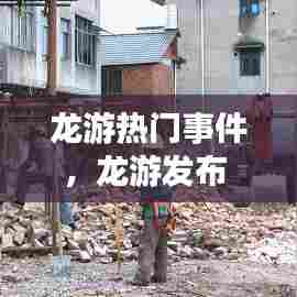 龙游热门事件，龙游发布 