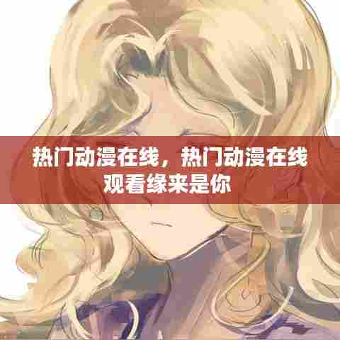 热门动漫在线，热门动漫在线观看缘来是你 