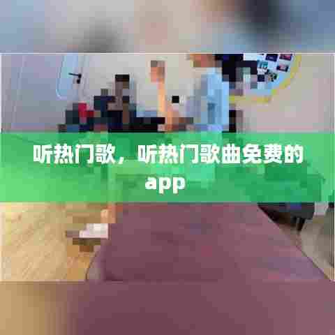 听热门歌，听热门歌曲免费的app 