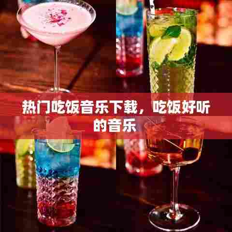 热门吃饭音乐下载，吃饭好听的音乐 