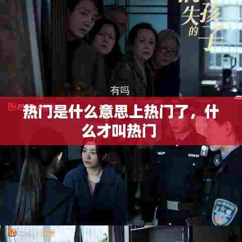 热门是什么意思上热门了，什么才叫热门 