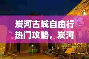 炭河古城自由行热门攻略，炭河古城游玩攻略 