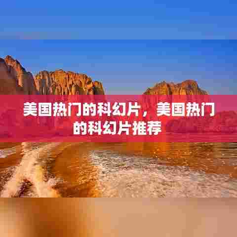 美国热门的科幻片，美国热门的科幻片推荐 