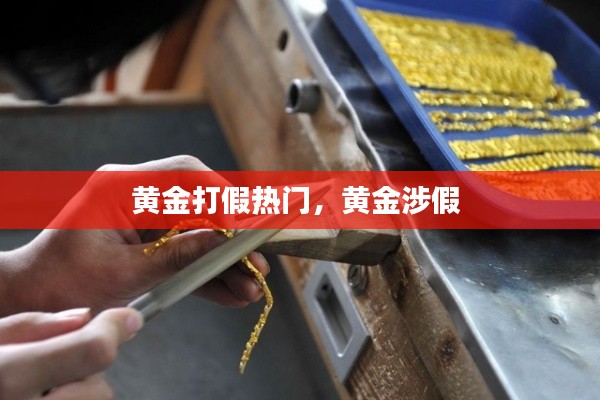 黄金打假热门，黄金涉假 