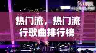 热门流，热门流行歌曲排行榜 