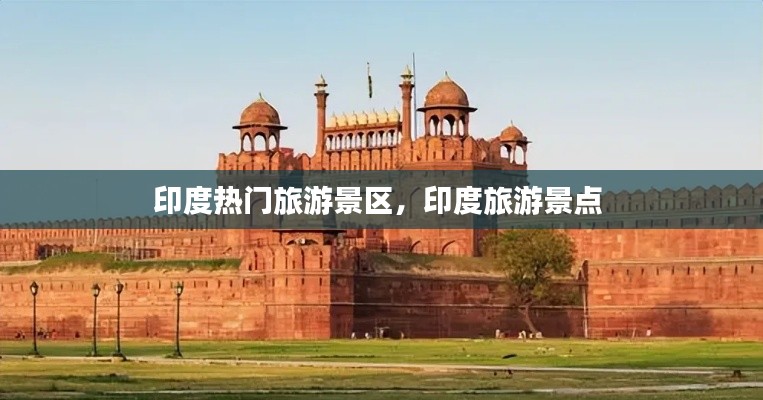 印度热门旅游景区，印度旅游景点 