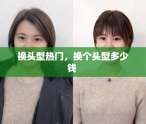 换头型热门，换个头型多少钱 
