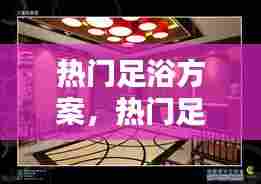 热门足浴方案，热门足浴方案设计 