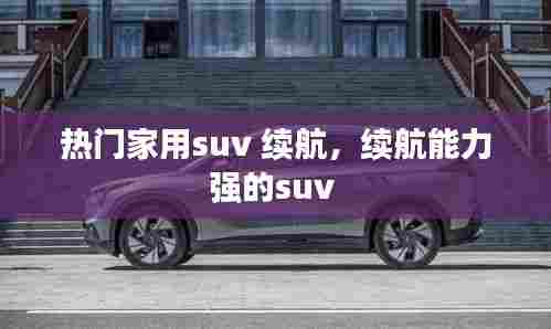 热门家用suv 续航，续航能力强的suv 