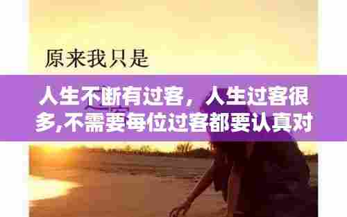 人生不断有过客，人生过客很多,不需要每位过客都要认真对待 