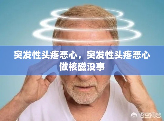 突发性头疼恶心，突发性头疼恶心 做核磁没事 