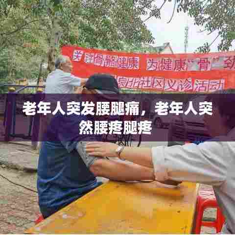 老年人突发腰腿痛，老年人突然腰疼腿疼 