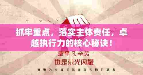 抓牢重点，落实主体责任，卓越执行力的核心秘诀！