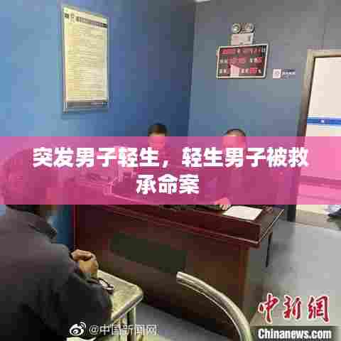 突发男子轻生，轻生男子被救承命案 