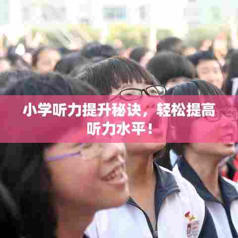 小学听力提升秘诀，轻松提高听力水平！