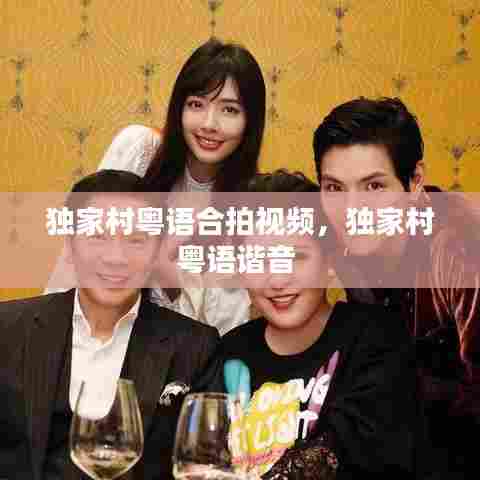 独家村粤语合拍视频，独家村粤语谐音 