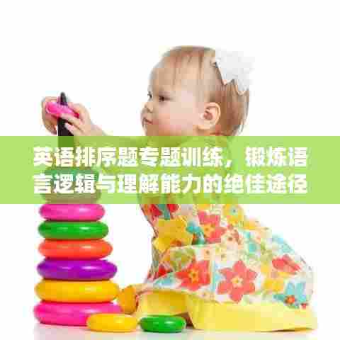 英语排序题专题训练，锻炼语言逻辑与理解能力的绝佳途径