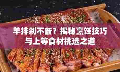 羊排剁不断？揭秘烹饪技巧与上等食材挑选之道