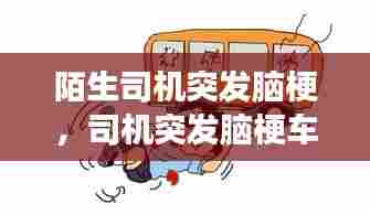 陌生司机突发脑梗，司机突发脑梗车主需要赔偿吗 