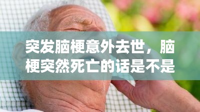 突发脑梗意外去世，脑梗突然死亡的话是不是猝死 