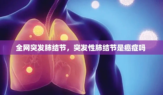 全网突发肺结节，突发性肺结节是癌症吗 