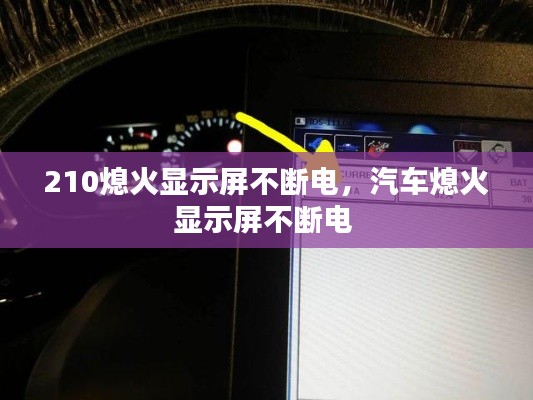 210熄火显示屏不断电，汽车熄火显示屏不断电 