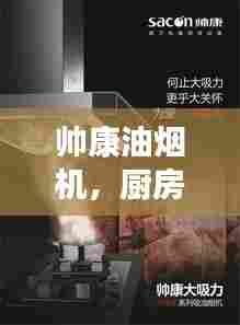帅康油烟机，厨房高效助手，百度力荐！