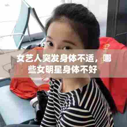 女艺人突发身体不适，哪些女明星身体不好 