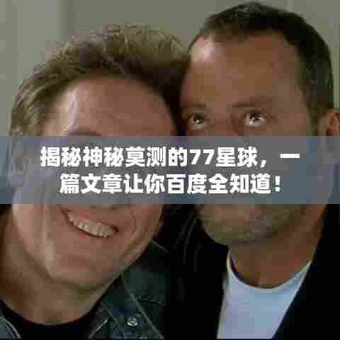 揭秘神秘莫测的77星球，一篇文章让你百度全知道！
