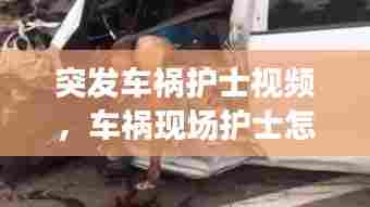 突发车祸护士视频，车祸现场护士怎么处理 