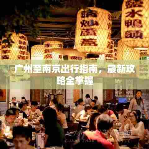广州至南京出行指南，最新攻略全掌握