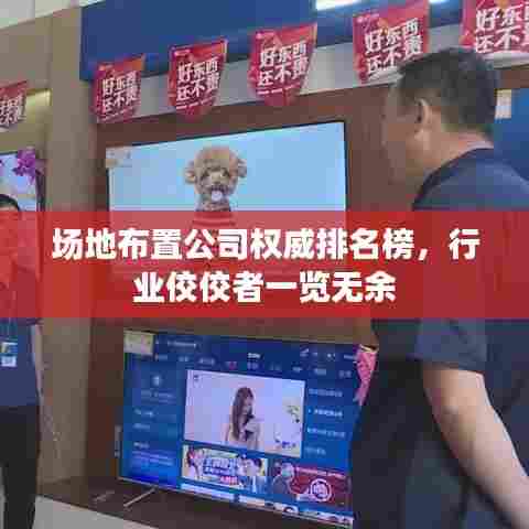 场地布置公司权威排名榜，行业佼佼者一览无余