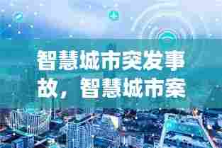 智慧城市突发事故，智慧城市案例 